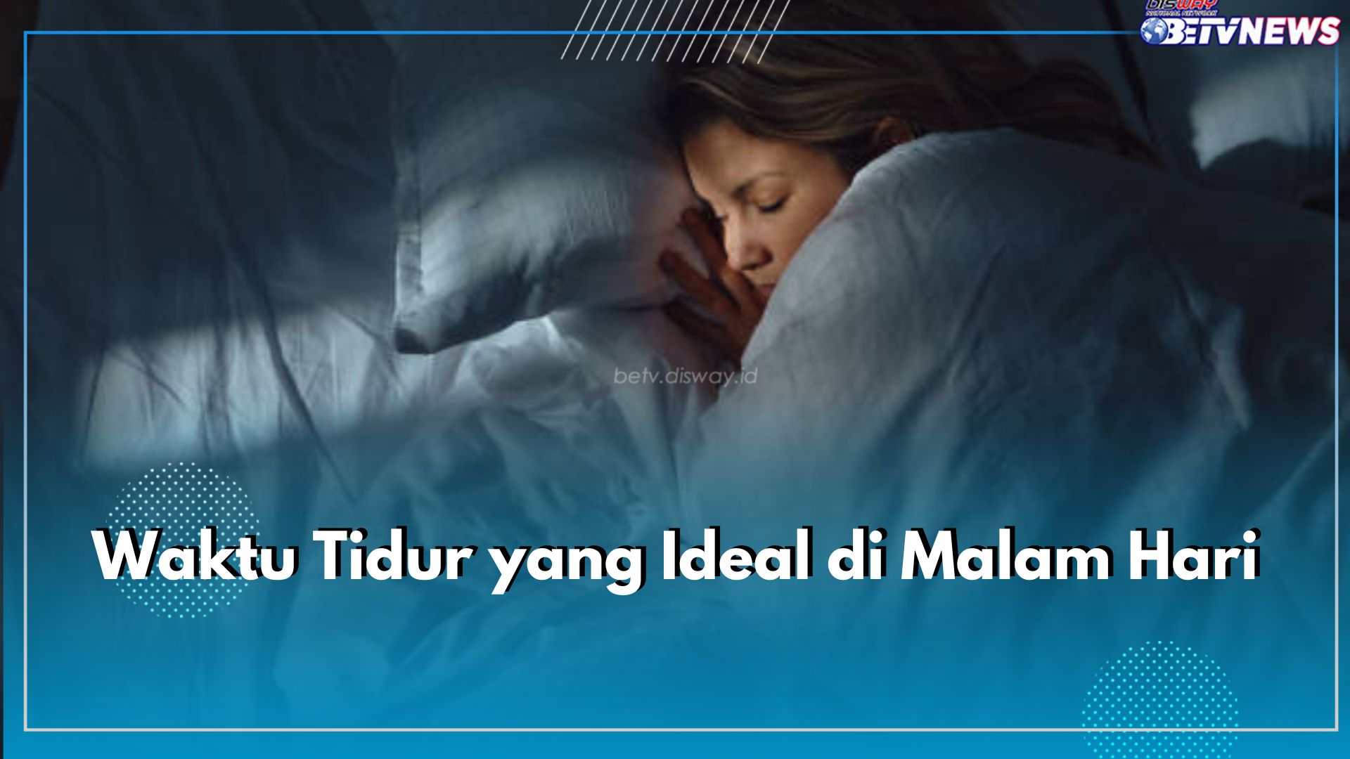 Catat! Ini Waktu Tidur Ideal di Malam Hari, Sesuaikan dengan Kebutuhan dan Umur