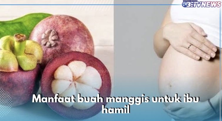 5 Manfaat Buah Manggis untuk Ibu Hamil, Obati Sembelit Salah Satunya