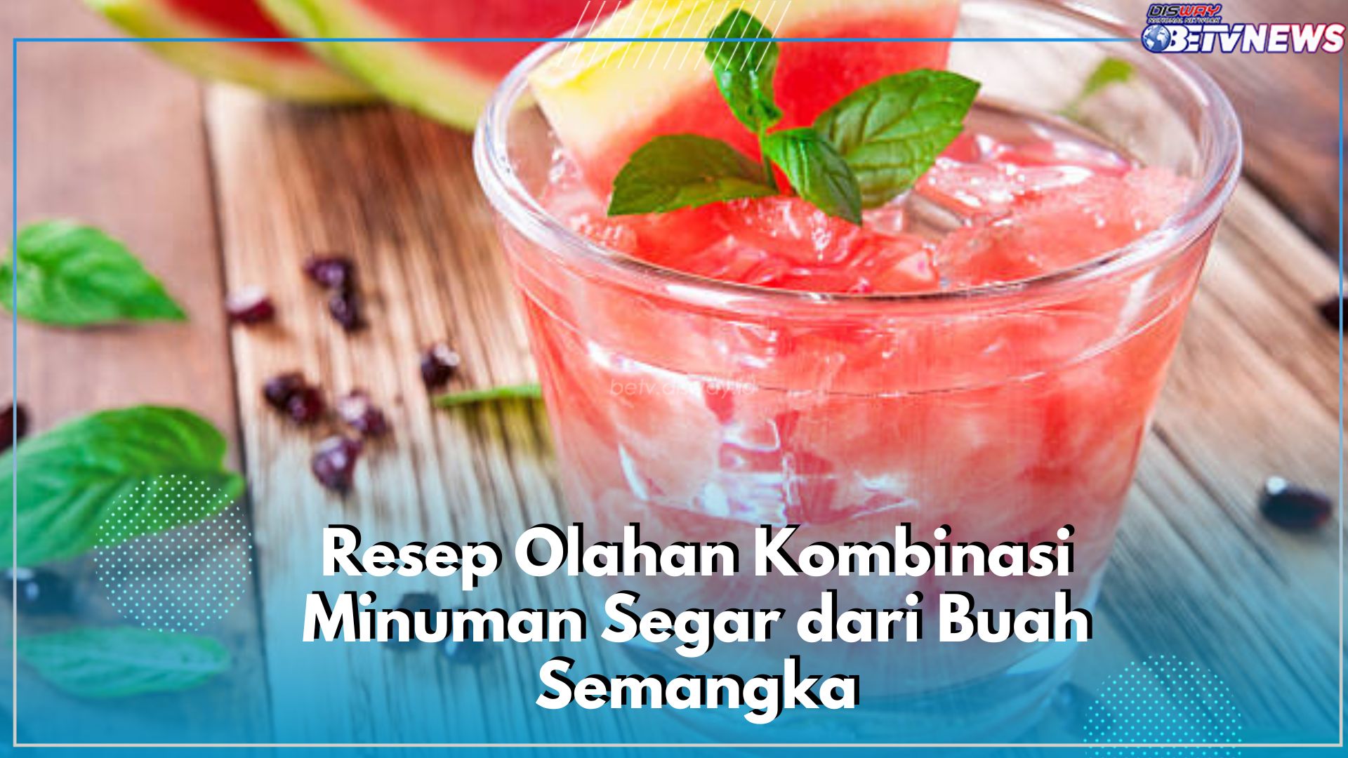 Jadikan Pelepas Rasa Dahaga, Ini Resep Olahan Kombinasi Minuman Segar dari Buah Semangka yang Simple