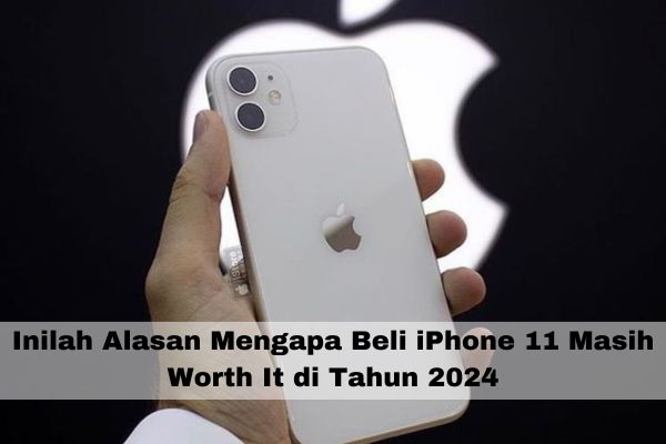 Inilah Alasan Mengapa Beli iPhone 11 Masih Worth It di Tahun 2024, Pastikan Cek Sebelum Beralih