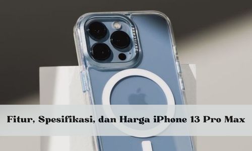 Inilah Fitur, Spesifikasi, dan Harga iPhone 13 Pro Max per April 2024, Worth It untuk Lebaran? Buruan Cek Sini