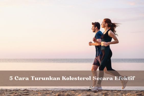 5 Cara Turunkan Kolesterol Secara Efektif, Nomor 1 Wajib Kamu Terapkan