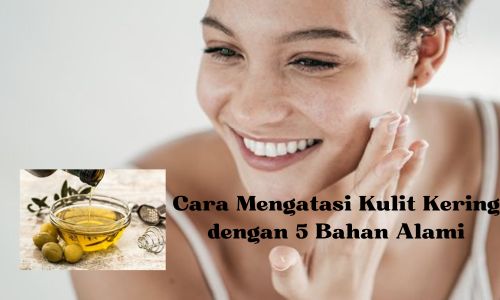 Penting Diketahui, Inilah Cara Mengatasi Kulit Kering dengan 5 Bahan Alami, Jangan Pakai Bahan Kimia Lagi