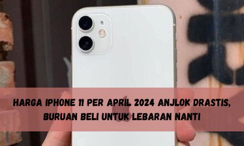 Harga iPhone 11 per April 2024 Anjlok Drastis, Buruan Beli untuk Lebaran Nanti