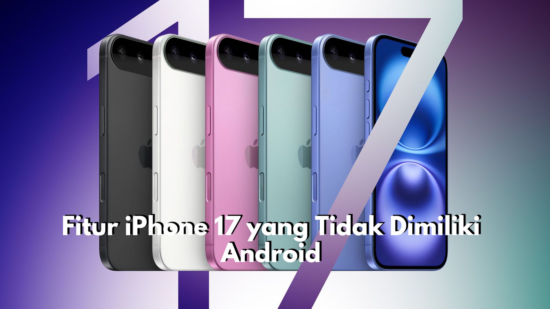 Bawa Inovasi Baru, Ini Dia Fitur iPhone 17 yang Tidak Dimiliki Android