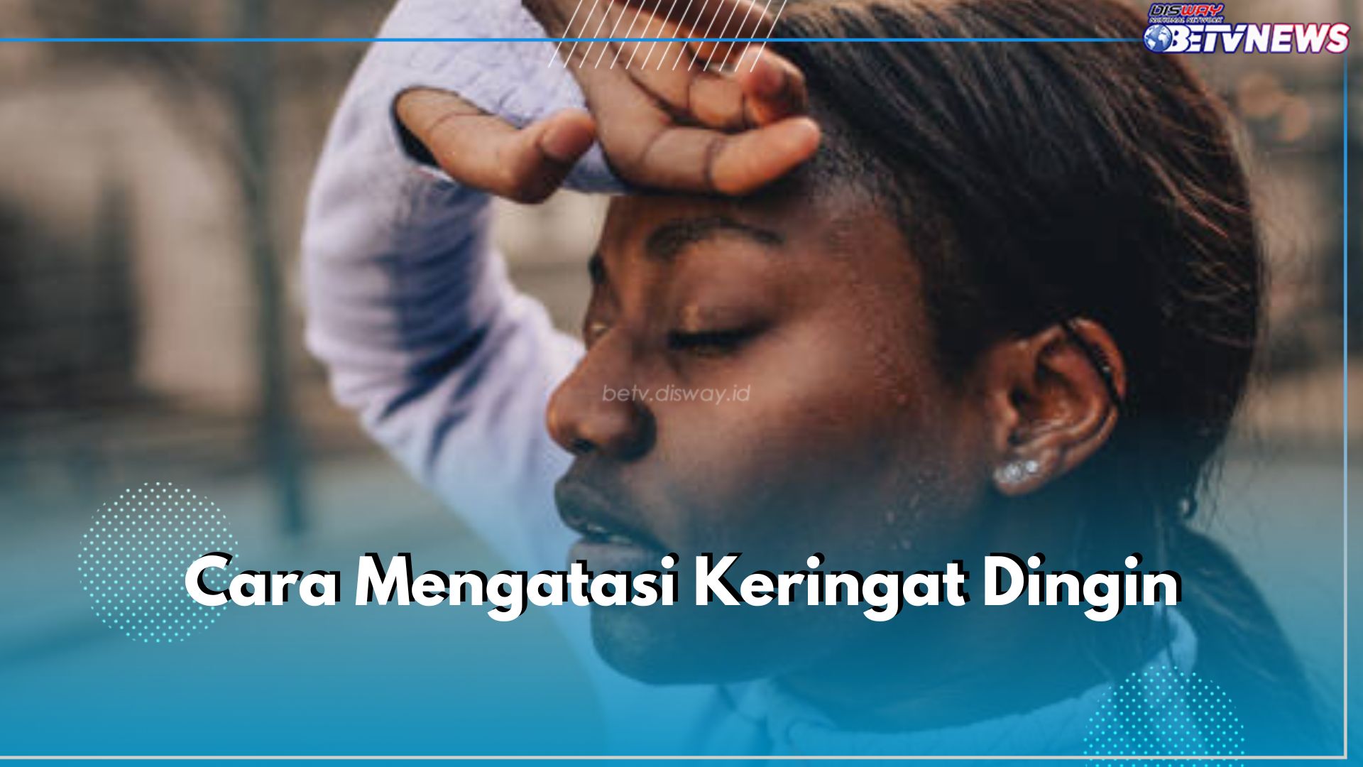 Wajib Tahu! Ini 6 Cara Mudah Atasi Keringat Dingin