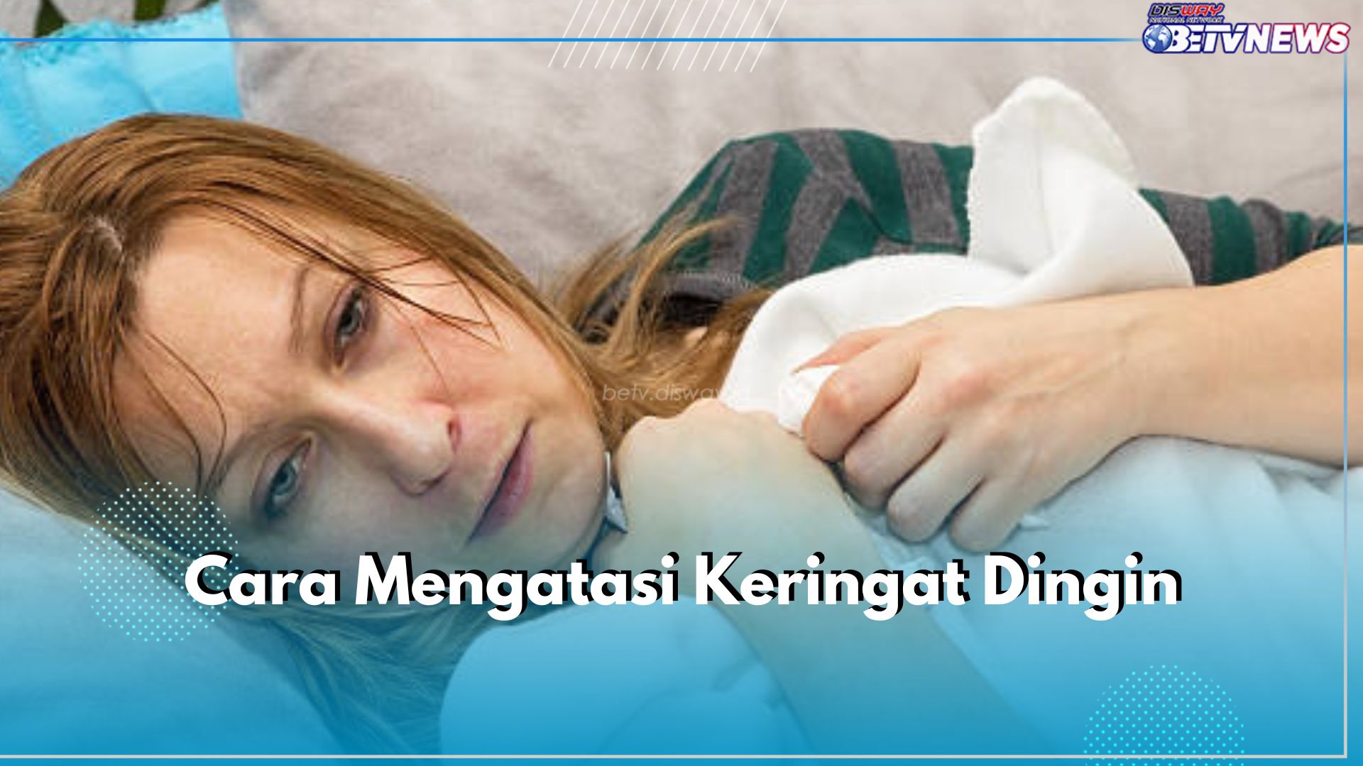 Sering Alami Keringat Dingin? Ini 6 Cara Mudah Mengatasinya