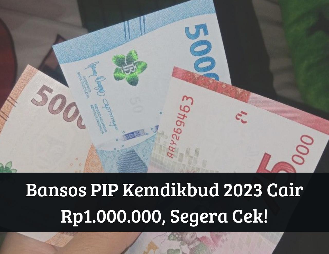 Cek NIK NISN Penerima Segera! Bansos PIP Kemdikbud 2023 Cair Rp1.000.000, Auto Masuk Rekening