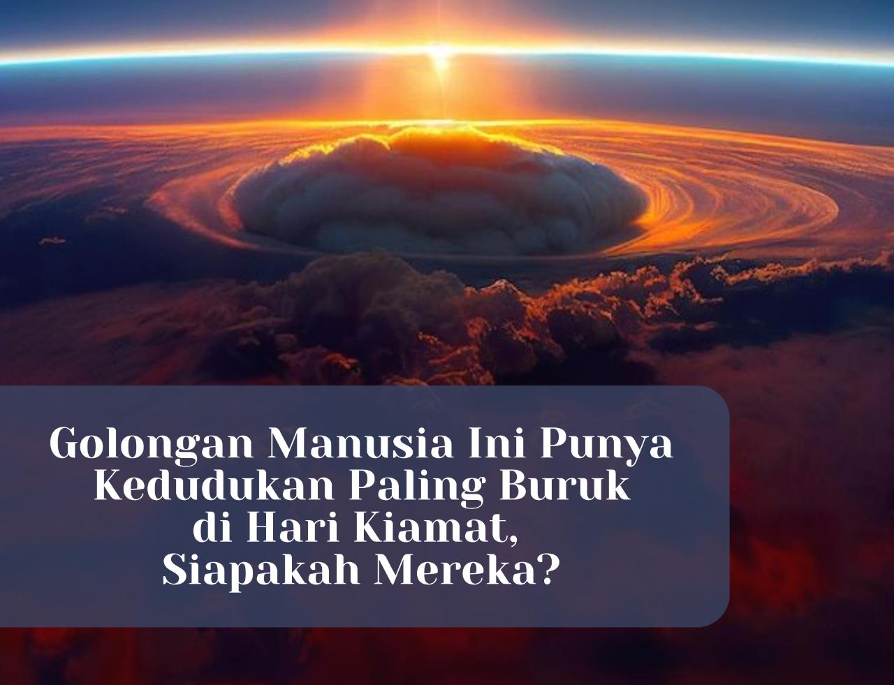 Astaghfirullah, Golongan Manusia Ini Punya Kedudukan Paling Buruk di Hari Kiamat, Siapakah Meraka?