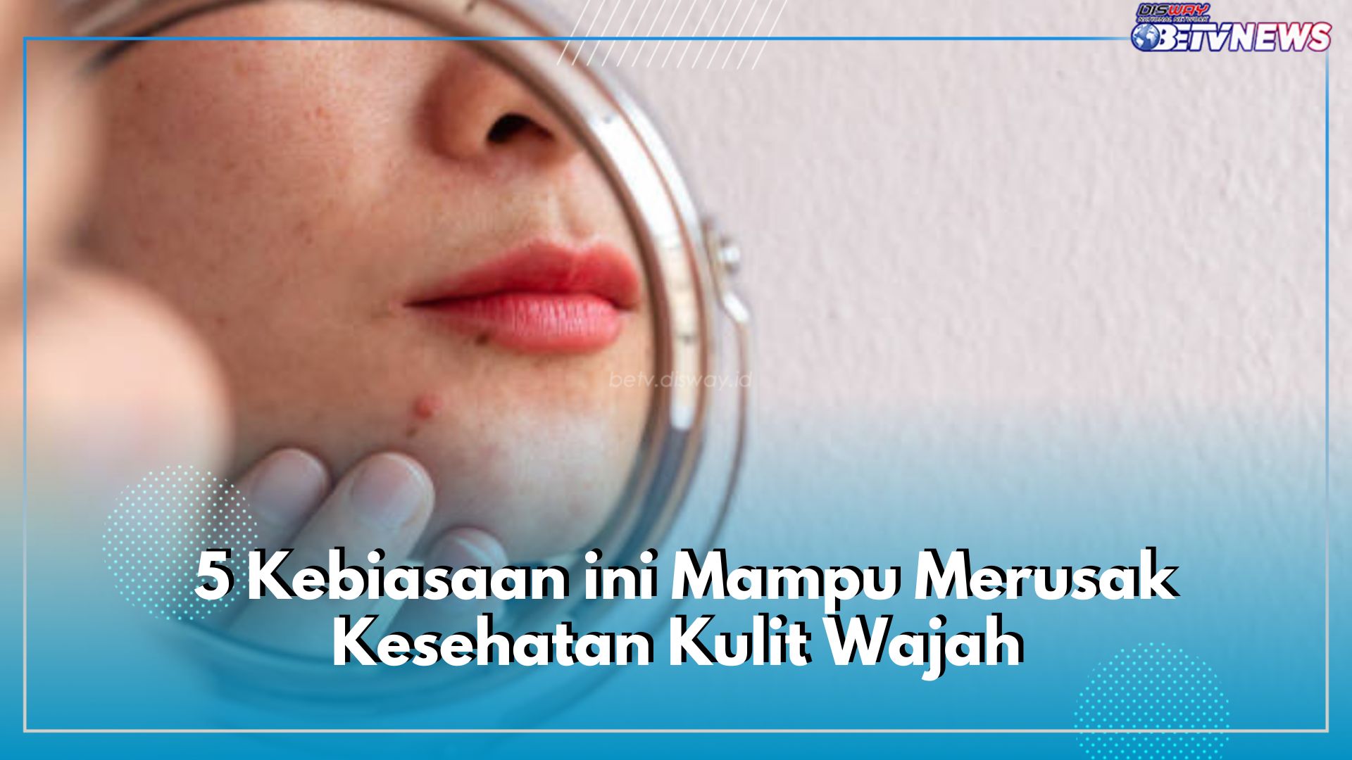 Jangan Anggap Sepele! 5 Kebiasaan ini Mampu Merusak Kesehatan Kulit Wajah