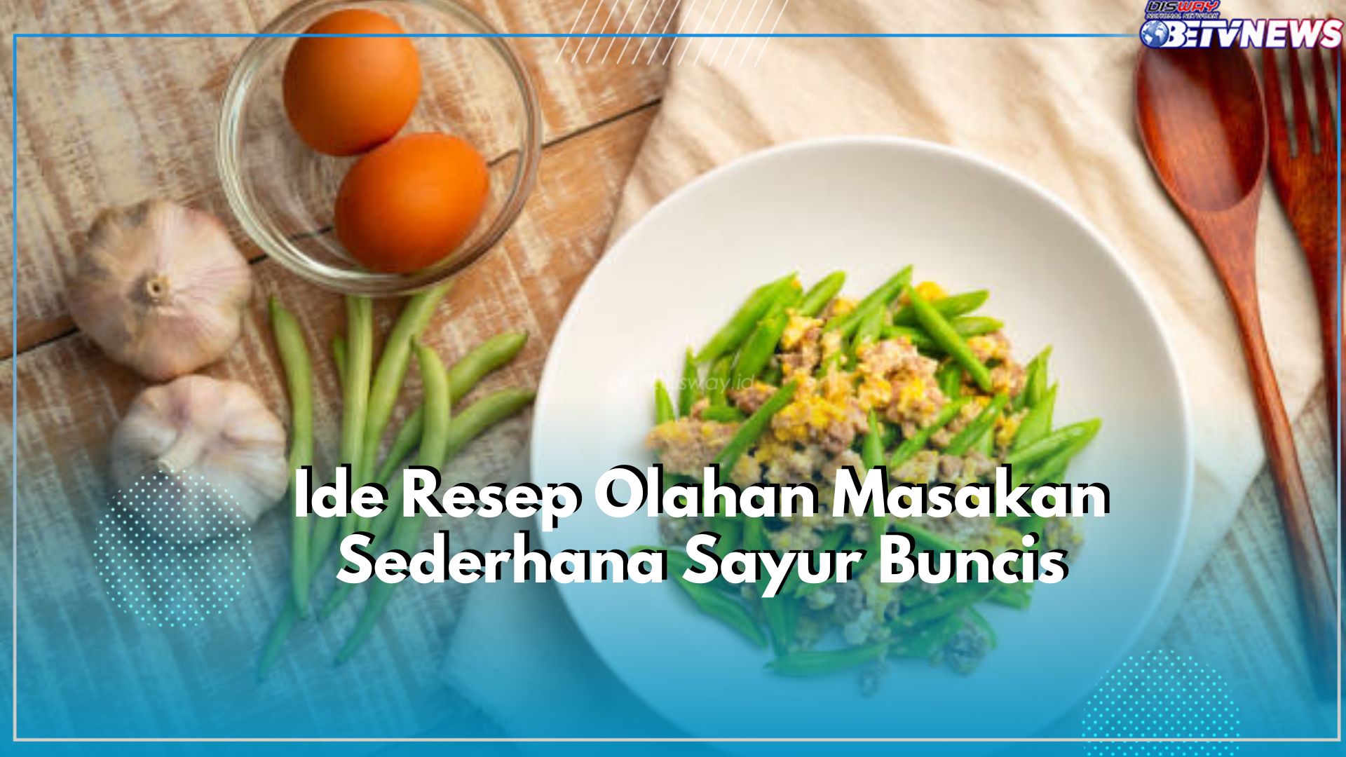 Sederhana Tapi Lezat, Yuk Cobain Ide Resep Olahan Masakan Sayur Buncis Dirumah, Cek Disini!