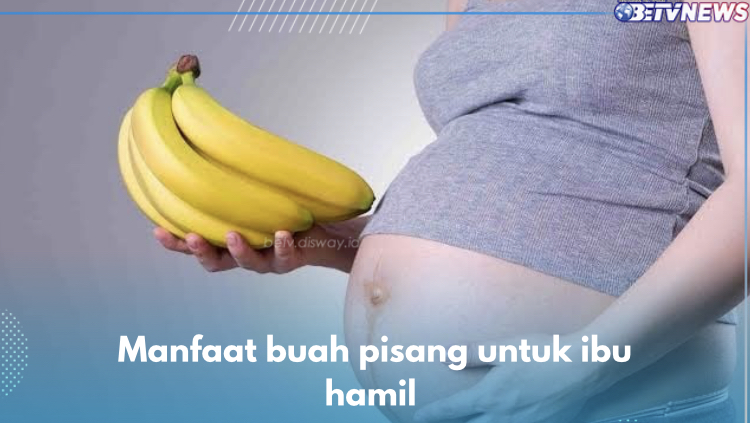 5 Manfaat Buah Pisang untuk Ibu Hamil, Cagah Sembelit hingga Ringankan Keram Kaki