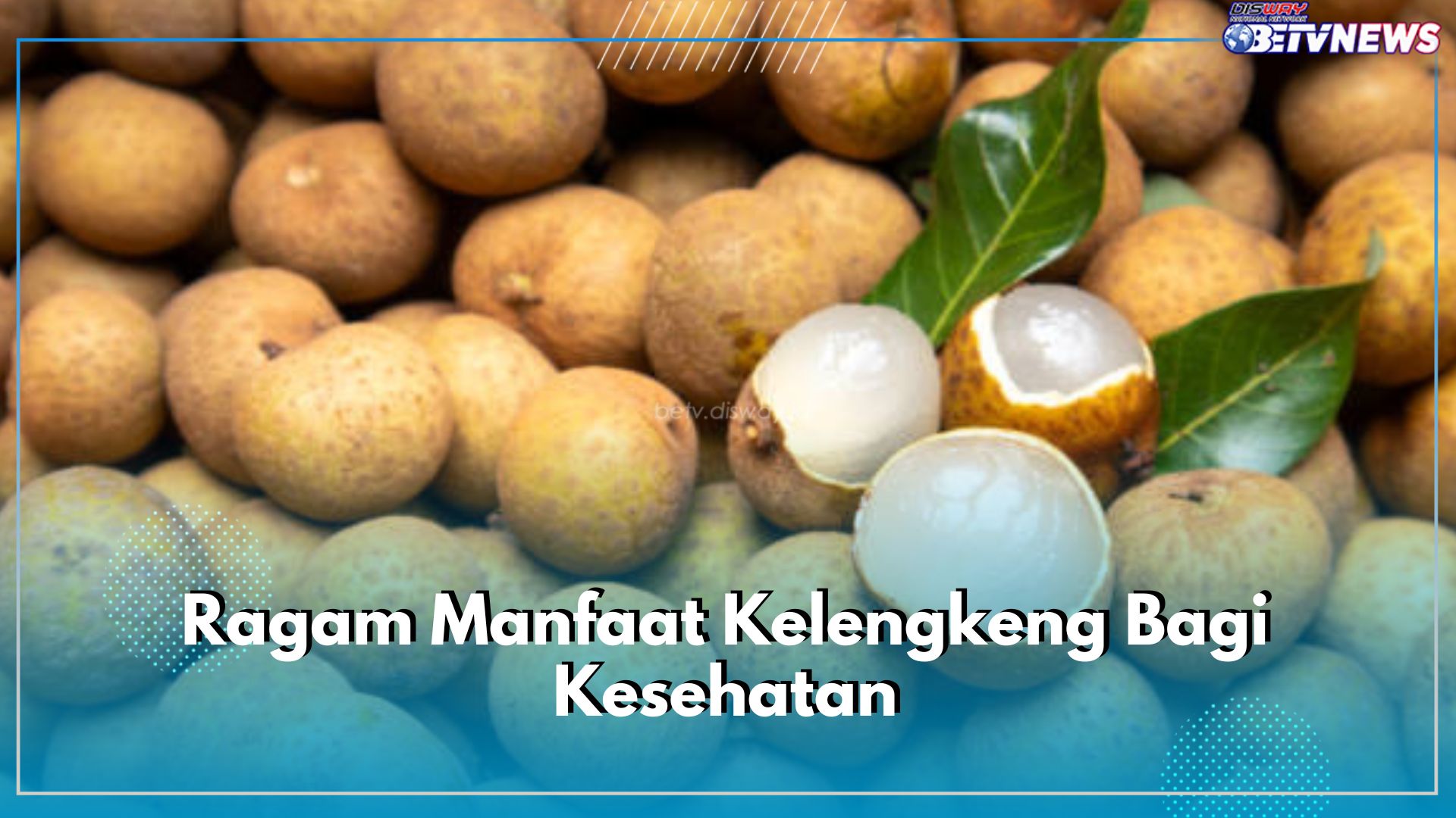 Catat Ini! 5 Ragam Manfaat Kelengkeng Bagi Kesehatan, Masih Jarang Diketahui Banyak Orang