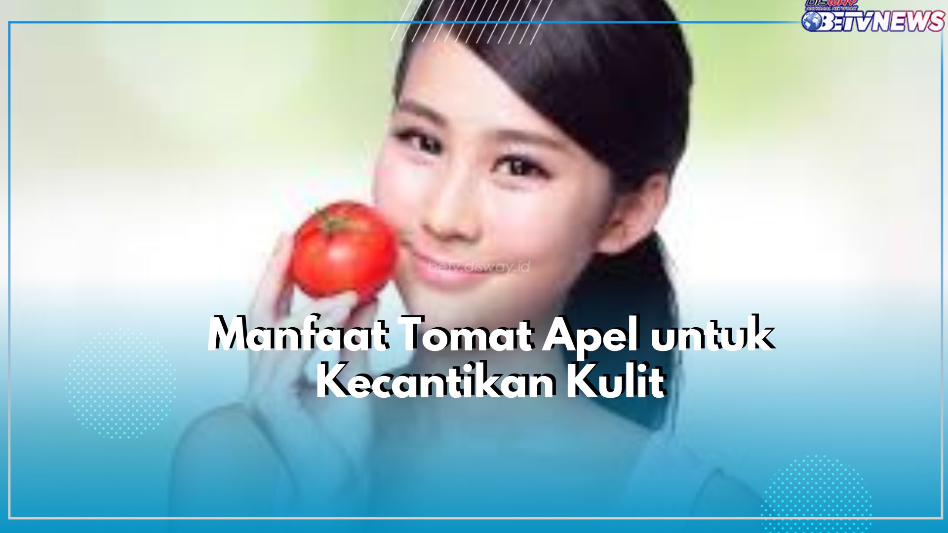 Lindungi Kulit dari Serangan Sinar UV, Inilah Manfaat Baik Tomat Apel untuk Jaga Kecantikan Kulit