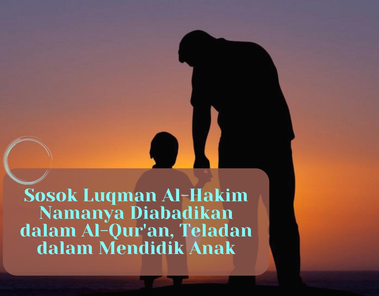 Keren! Sosok Luqman Al-Hakim Namanya Diabadikan dalam Al-Qur'an, Teladan dalam Mendidik Anak
