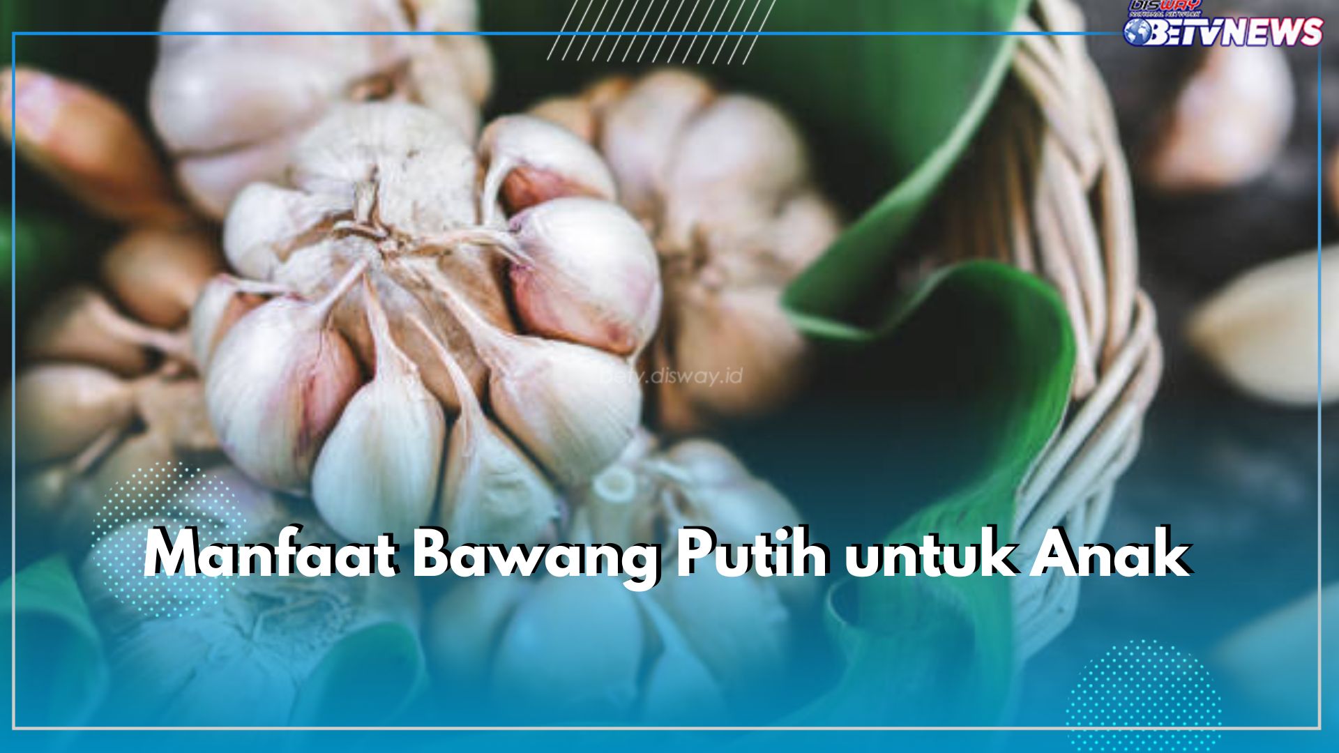 Ini 6 Manfaat Mengonsumsi Bawang Putih oleh Anak, Salah Satunya Meningkatkan Sistem Imun Tubuh