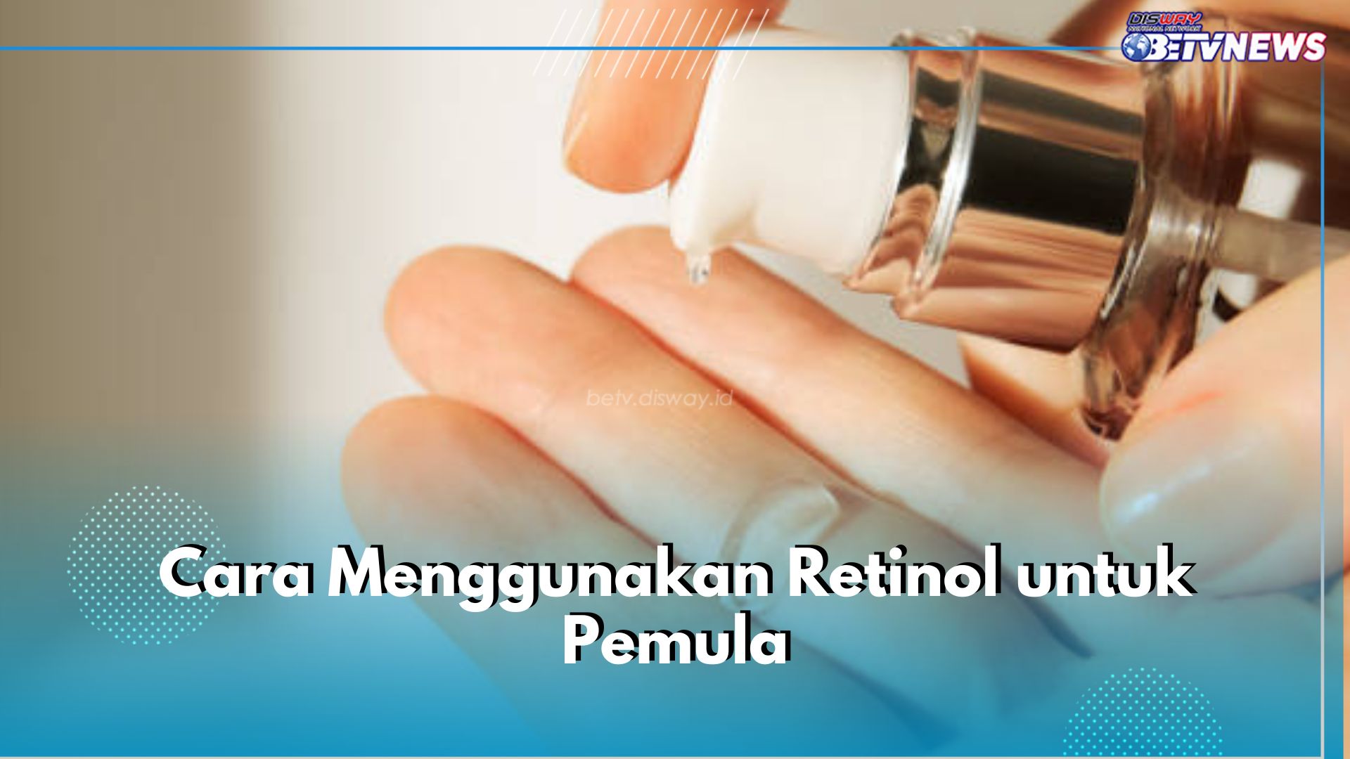 Ternyata Mudah Banget! Ini Cara Gunakan Retinol untuk Pemula, Mulai dari Konsentrasi Rendah