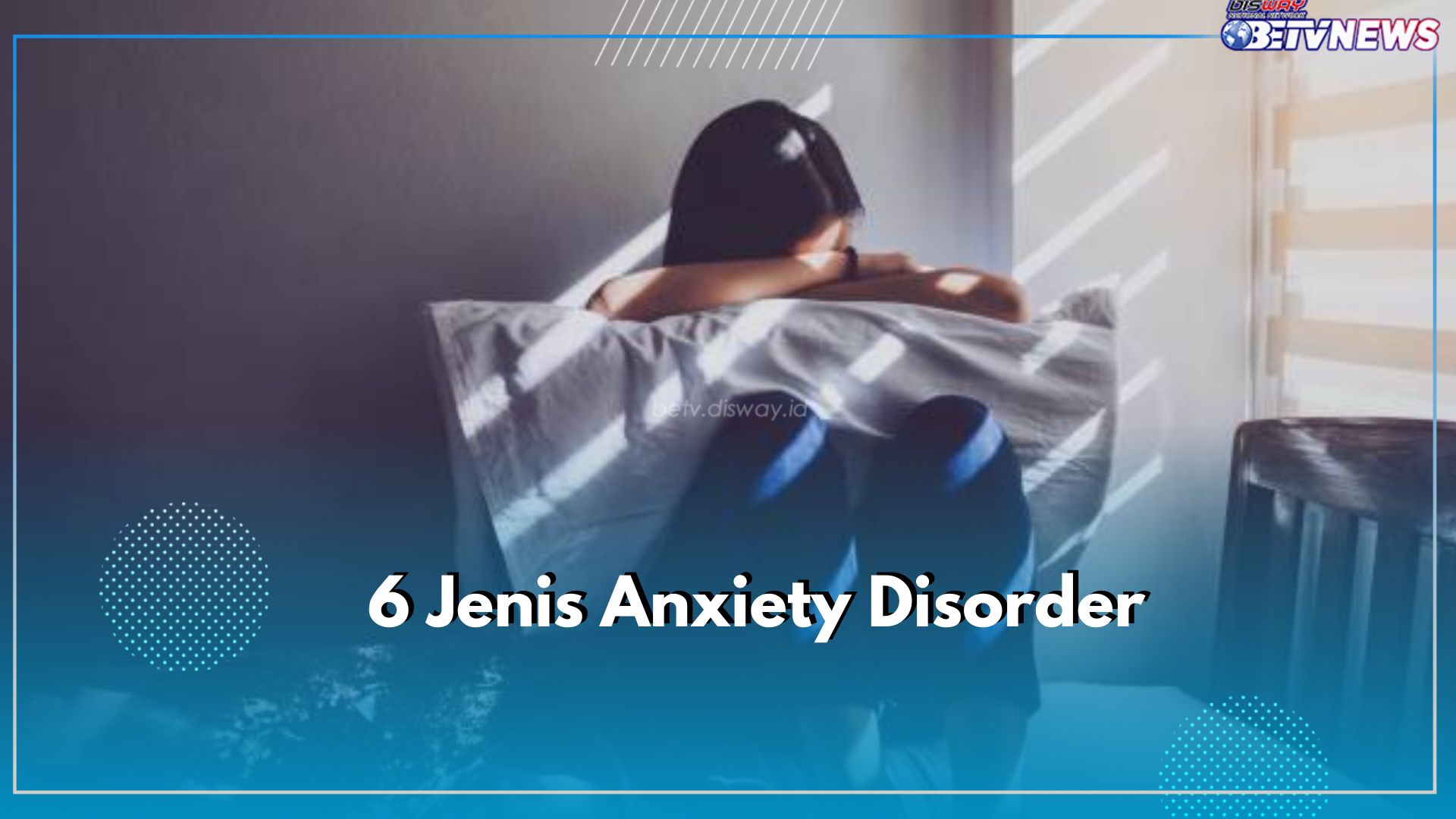 Ada 6 Jenis Anxiety Disorder yang Sering Dialami Oleh Seseorang, Nomor 5 Paling Bahaya