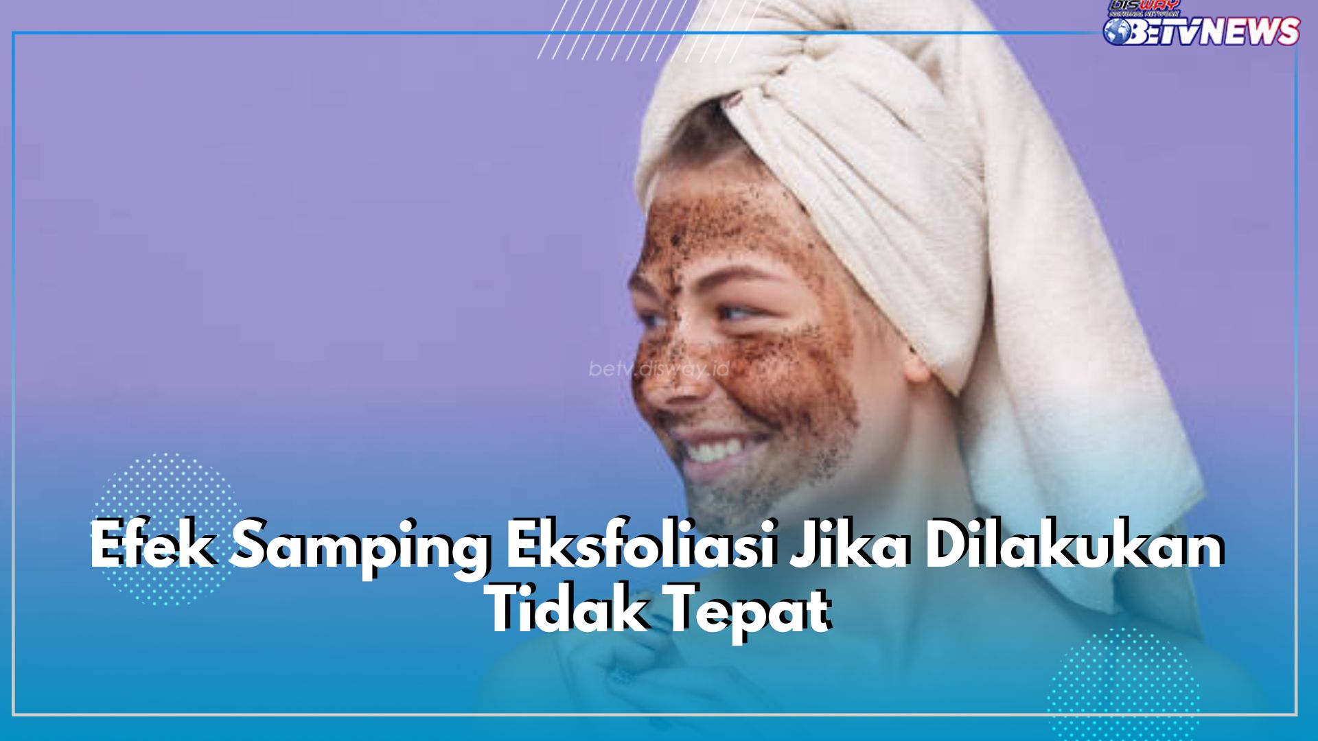 Jangan Gosok Terlalu Kencang, Ini Efek Samping Eksfoliasi Jika Dilakukan Tidak Tepat