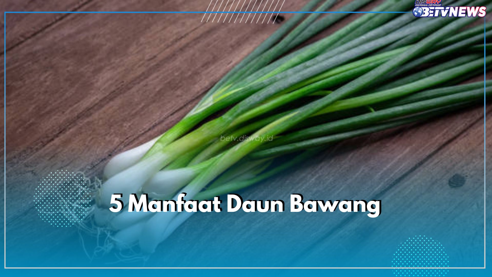 5 Manfaat Daun Bawang, Mencegah Penuaan Dini, Cocok Dikonsumsi untuk Perawatan Alami