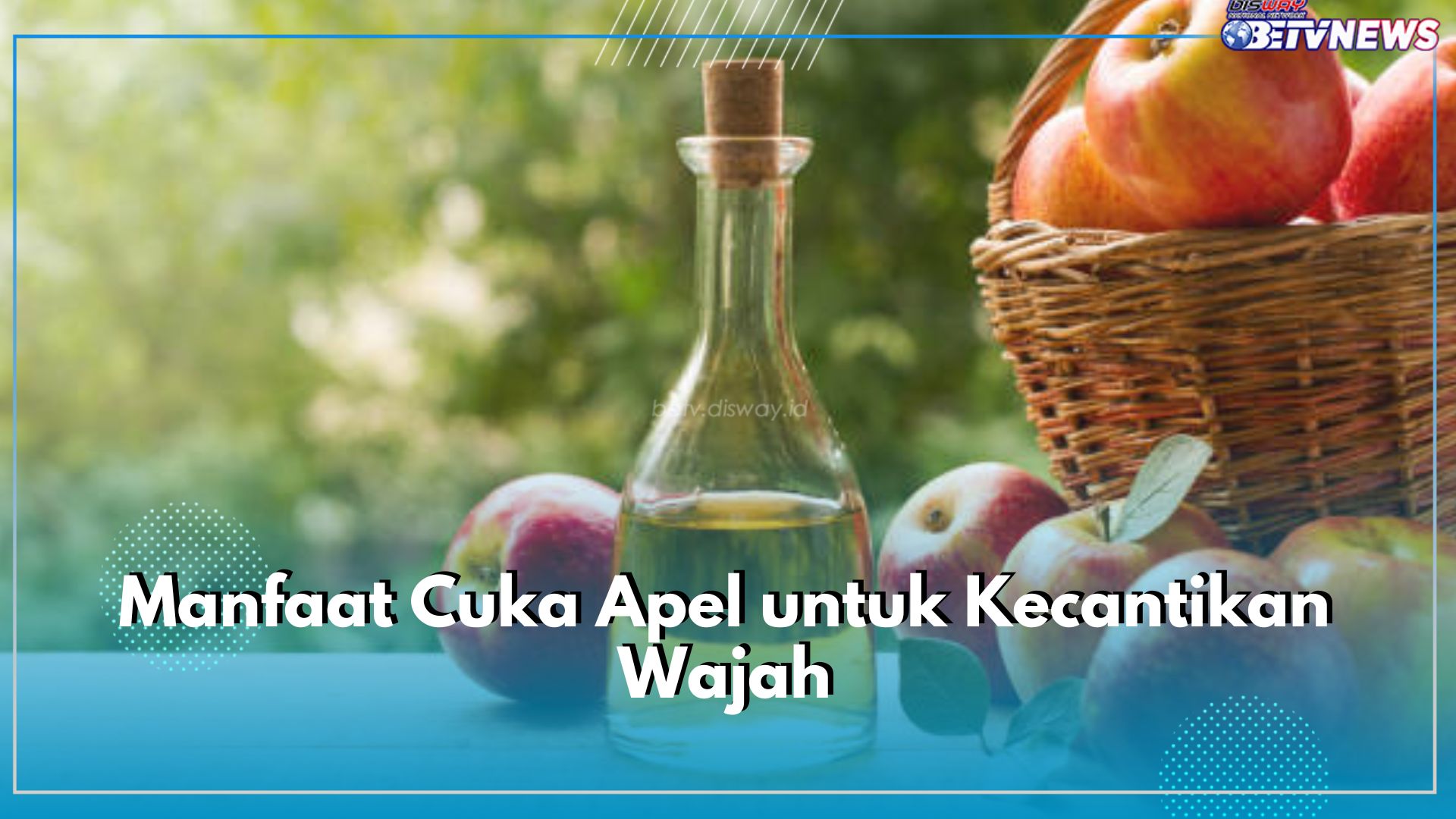 Manfaatkan Cuka Apel untuk Kecantikan Wajah, Ampuh Mengatasi 8 Masalah Ini