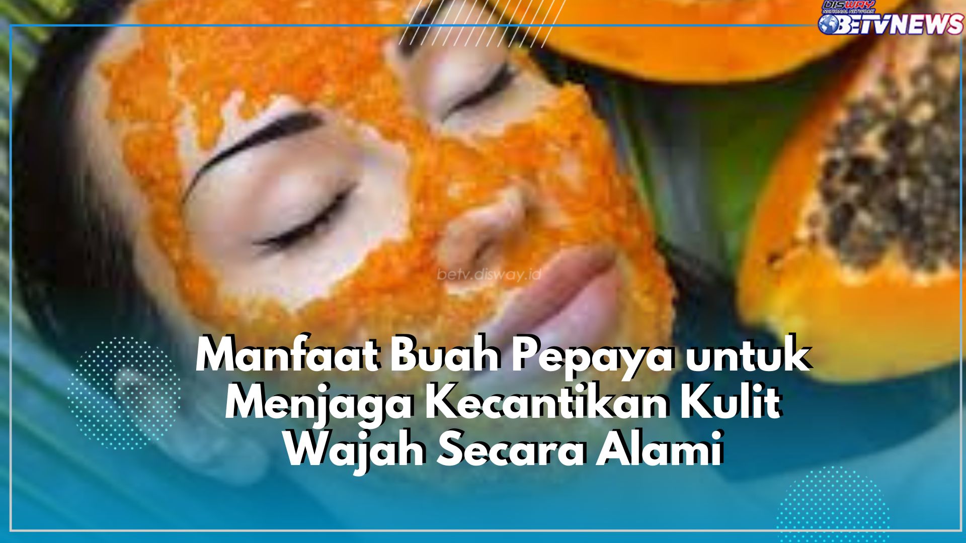 Tak Banyak yang Tau! Ini Dia Manfaat Buah Pepaya untuk Kecantikan Kulit Wajah, Auto Glowing Secara Alami
