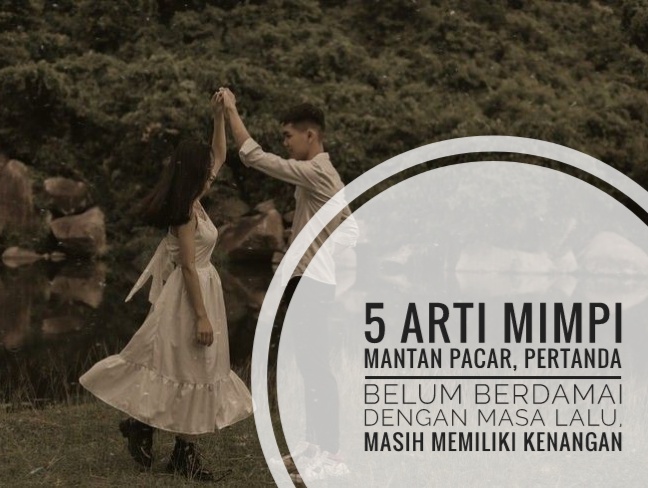 5 Arti Mimpi Mantan Pacar, Pertanda Belum Berdamai dengan Masa Lalu, Masih Memiliki Kenangan