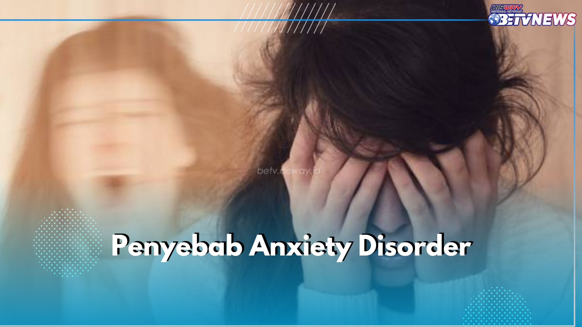 Ini 6 Penyebab Anxiety Disorder, Salah Satunya Stres Berkepanjangan