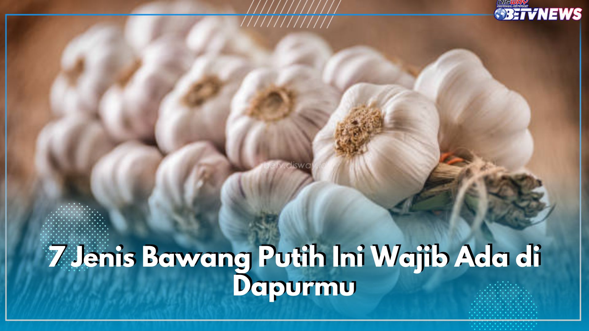 7 Jenis Bawang Putih Ini Wajib Ada di Dapurmu, Yuk Kenalan Terlebih Dahulu!