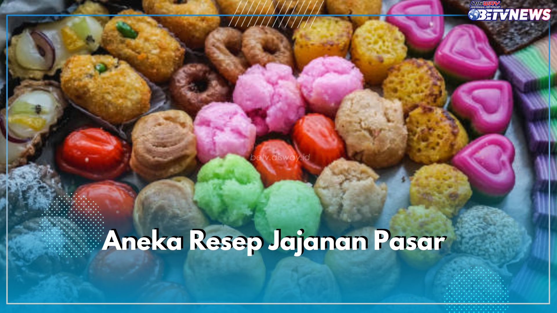 Suka Kue Manis Tradisional? Ini 5 Resep Aneka Jajanan Pasar Praktis yang Dapat kamu Coba, Dijamin Bikin Nagih