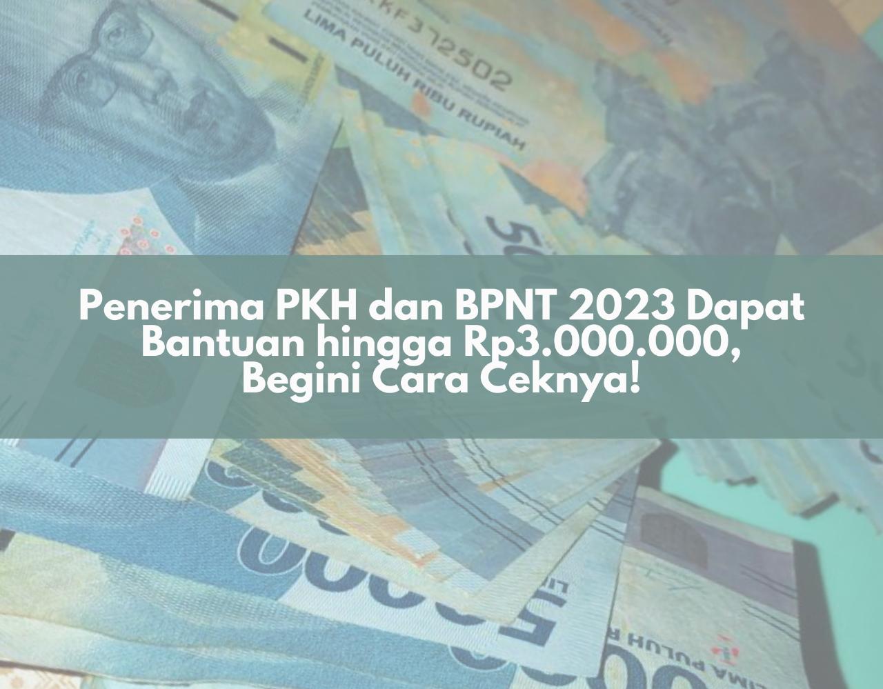 Bansos Cair Juni! Penerima PKH dan BPNT 2023 Dapat Bantuan hingga Rp3.000.000, Begini Cara Ceknya
