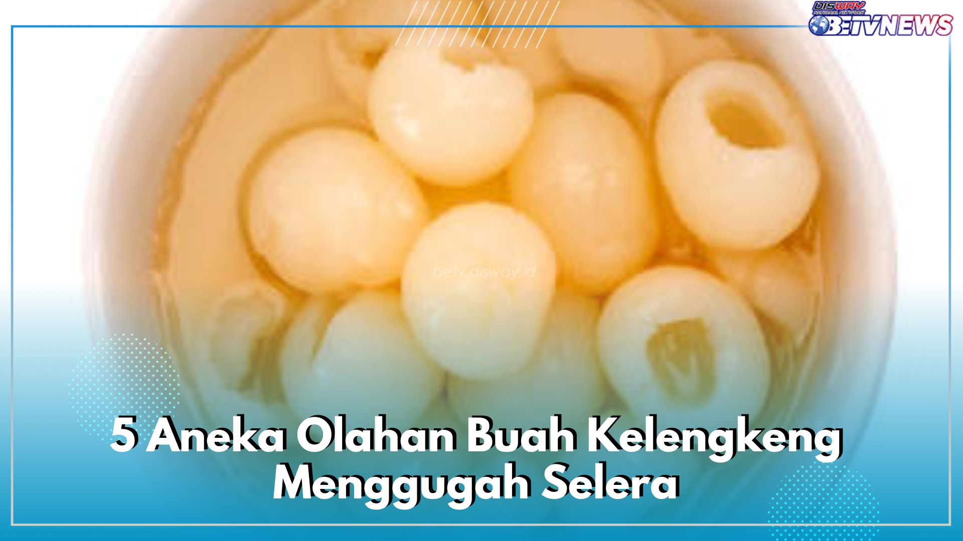 5 Aneka Olahan Buah Kelengkeng Menggugah Selera, Mulai Dari Asinan Sampai Permen Jelly