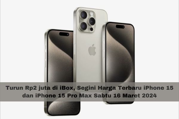 Turun Rp2 juta di iBox, Segini Harga Terbaru iPhone 15 dan iPhone 15 Pro Max Sabtu 16 Maret 2024 