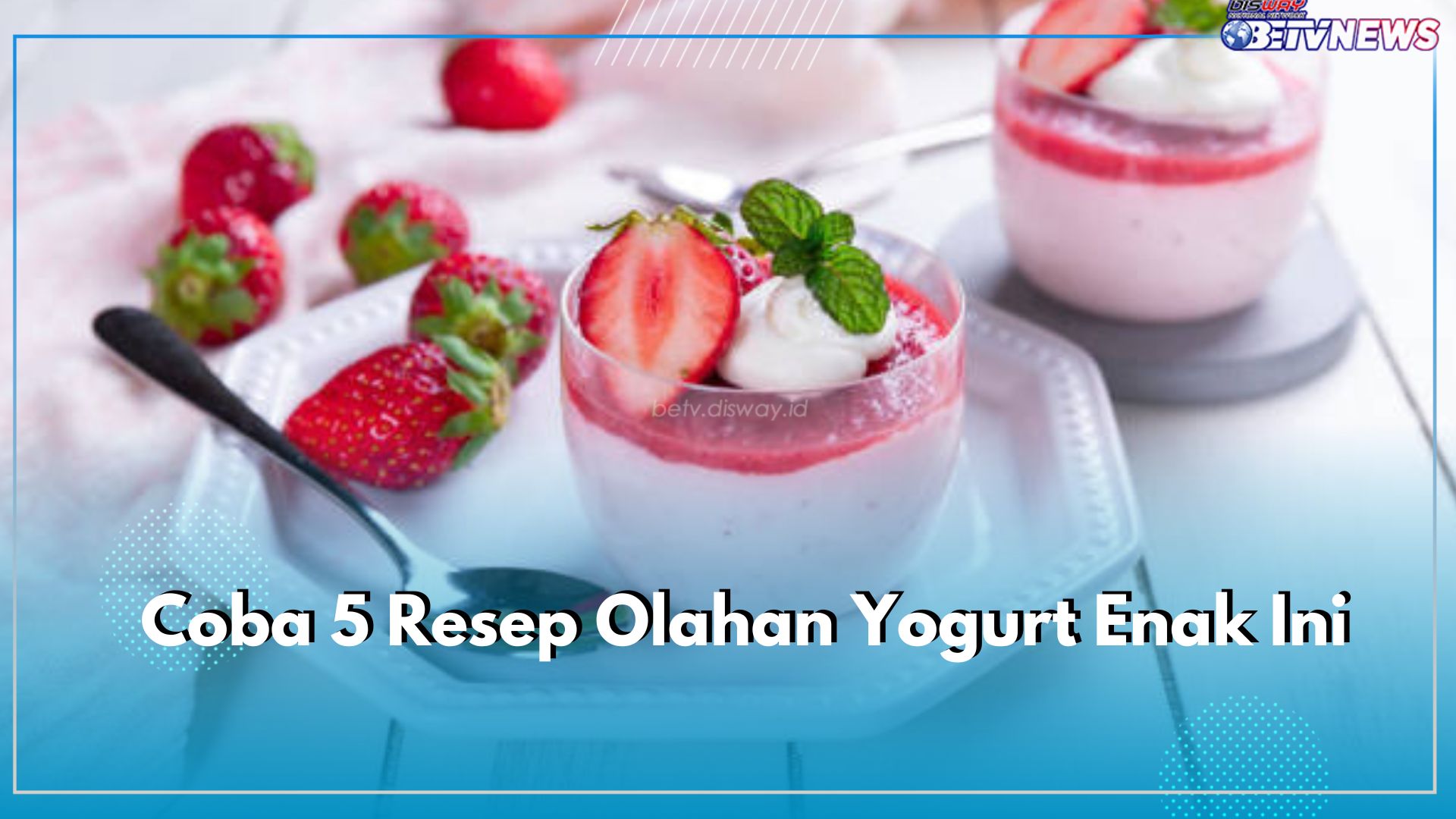 Coba 5 Resep Olahan Yogurt Enak Ini, Cocok untuk Menambah Asupan Gizi Setiap Hari