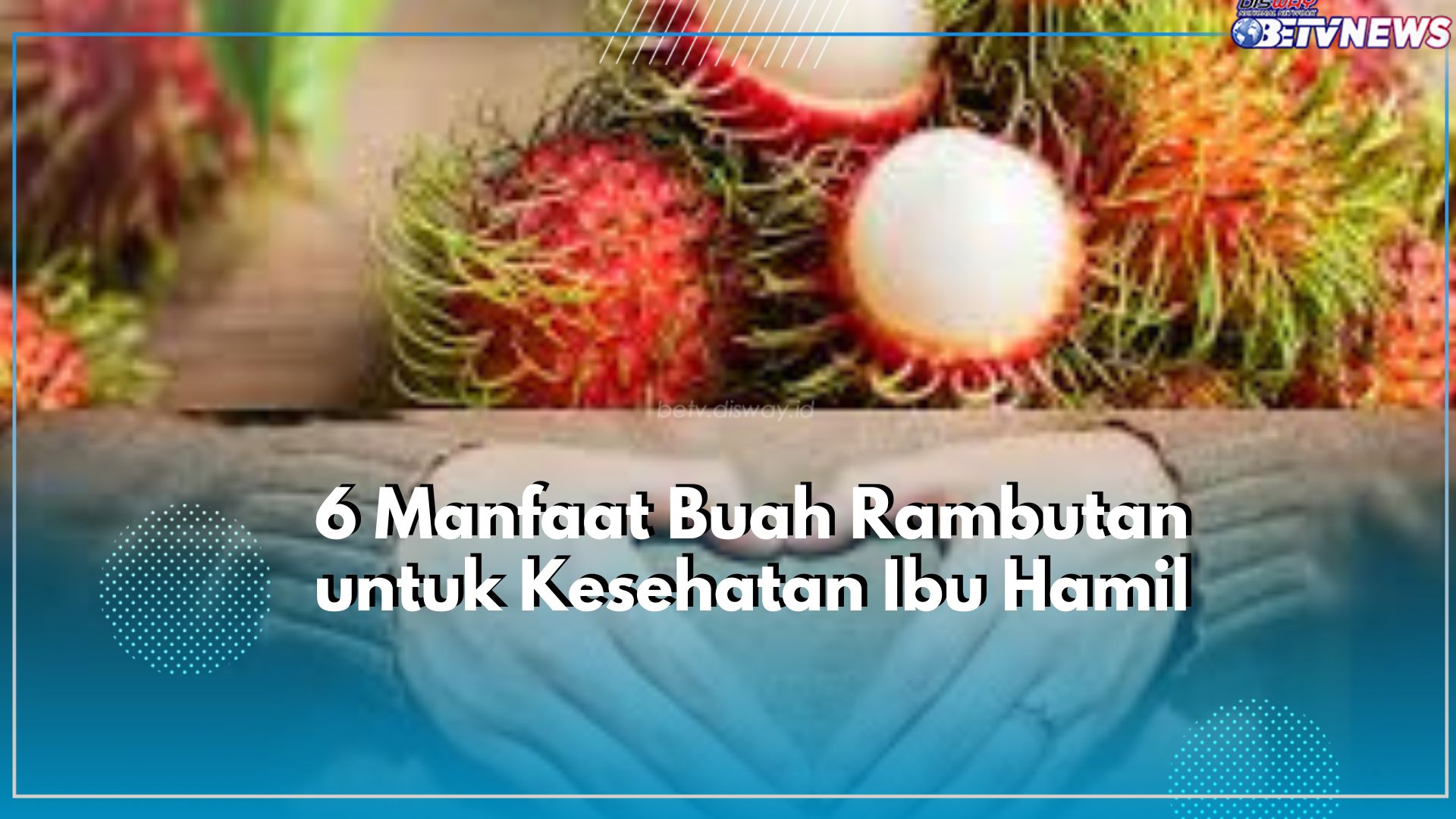 6 Manfaat Terbaik Rambutan untuk Kesehatan Ibu Hamil, Nomor 2 Paling Penting