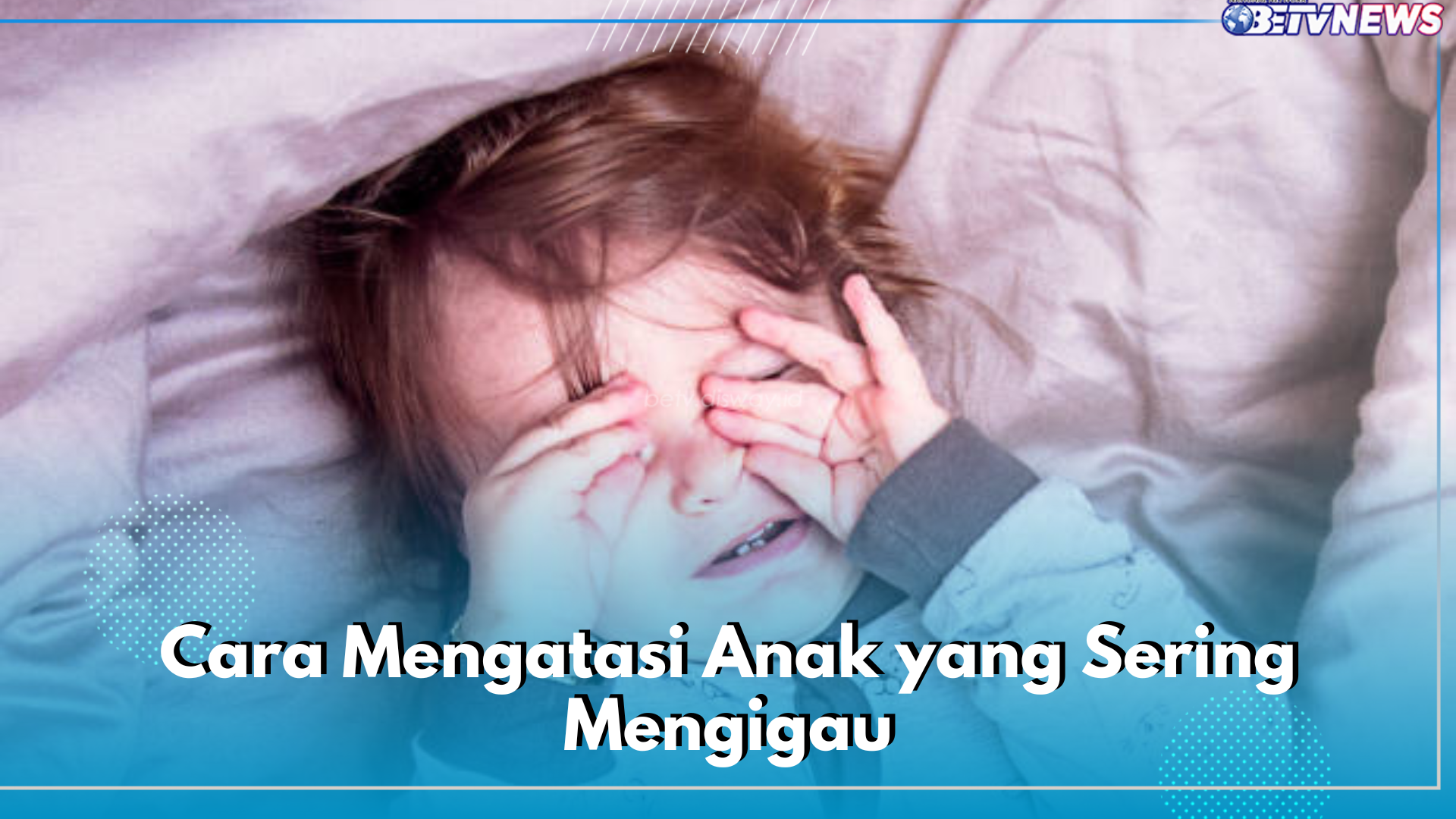 Anak Sulit Tidur dan Sering Mengigau? Coba Atasi dengan 7 Cara Ini