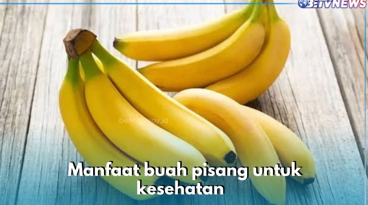 Baik Bagi Jantung dan Mata, Ini 8 Manfaat Buah Pisang untuk Kesehatan 