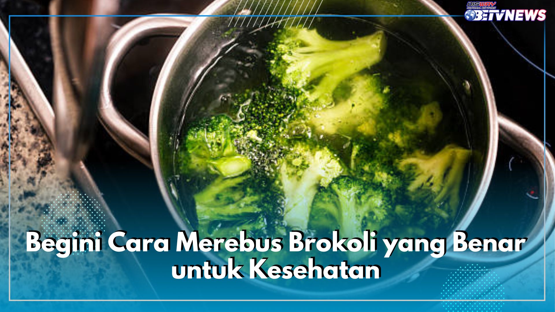 Begini Cara Merebus Brokoli yang Benar untuk Kesehatan