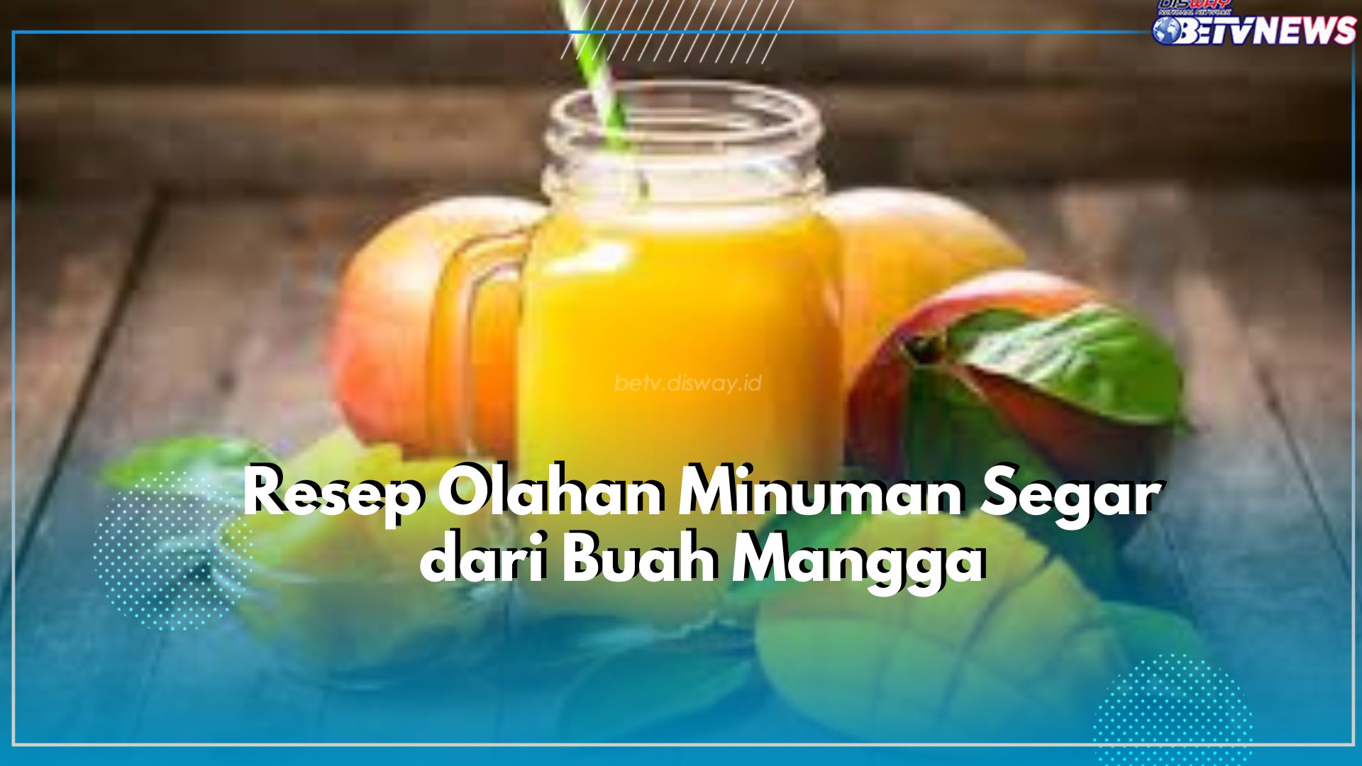 Rekomendasi Olahan Minuman Segar Buah Mangga, Ini Dia Resep Sederhananya!