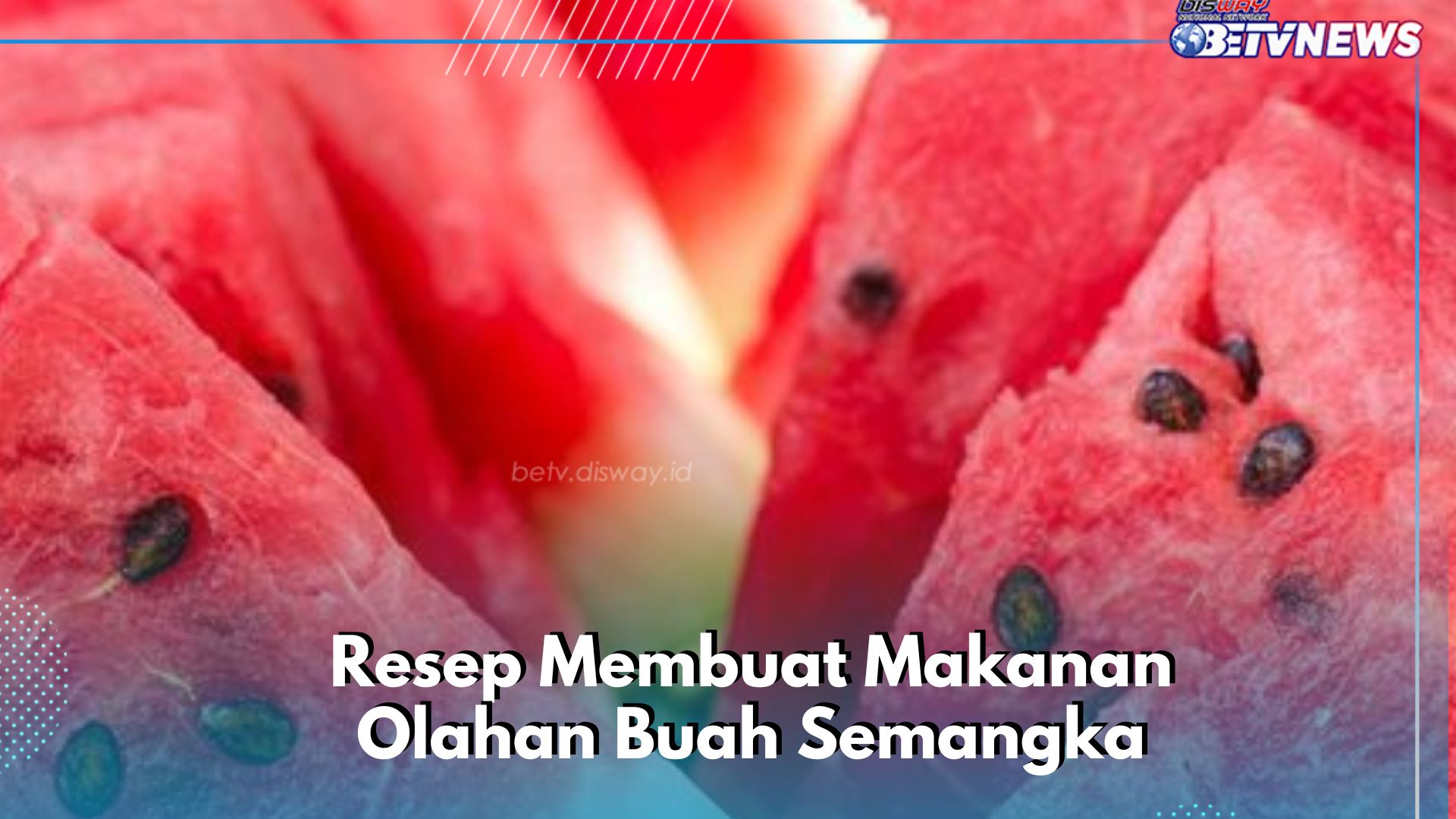 Cek Sekarang, Ada Menu Olahan Buah Semangka Enak di Sini! Coba Resep Ini