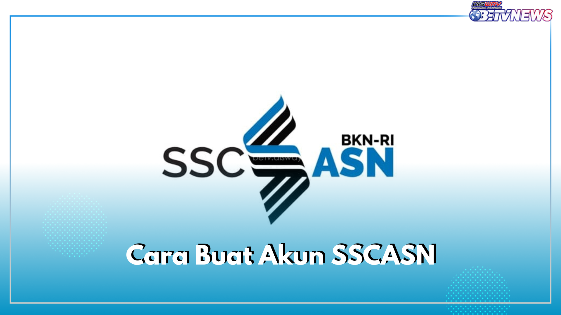 Ternyata Mudah Banget! Ini Cara Buat Akun SSCASN untuk Daftar CPNS 2024