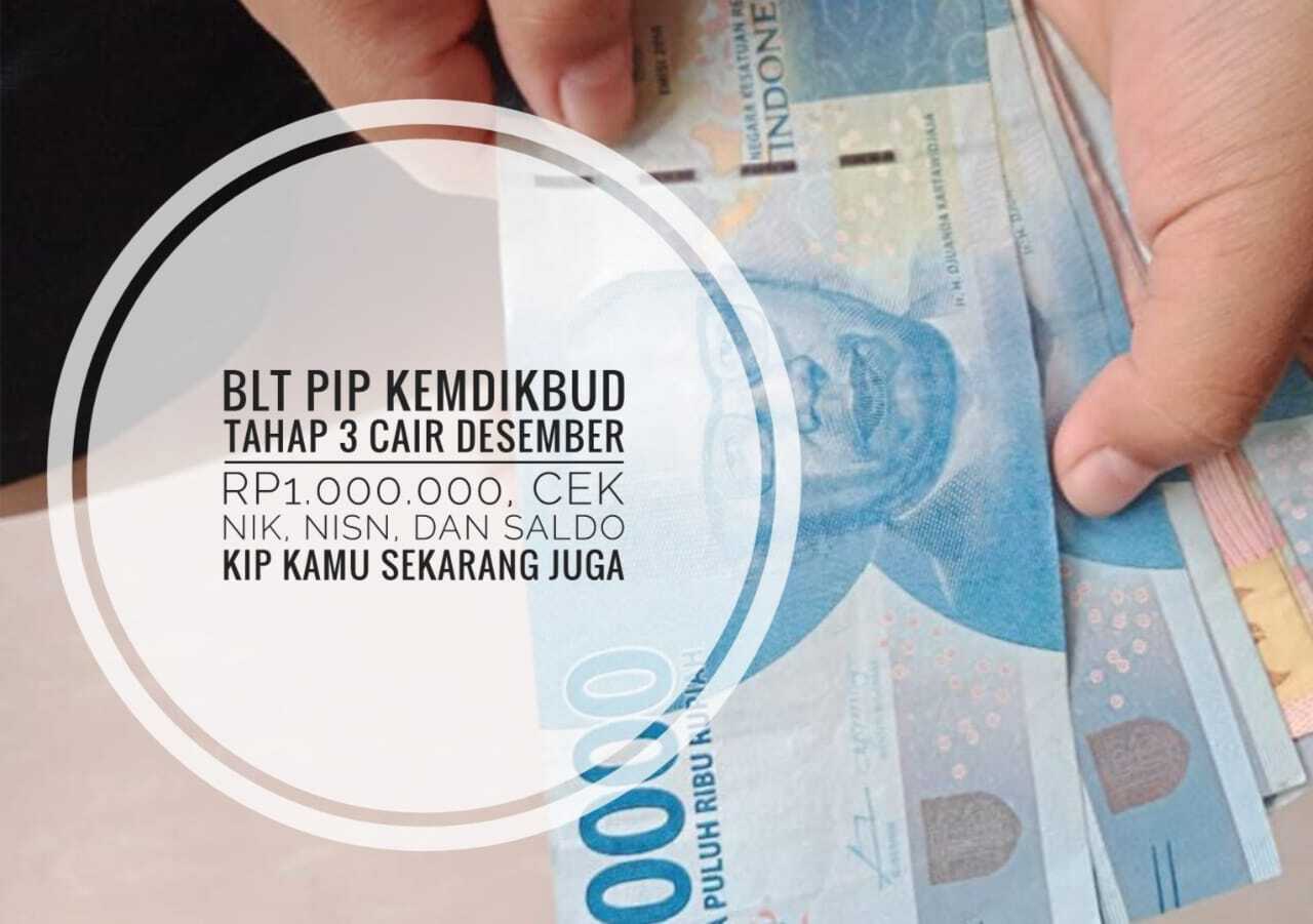 BLT PIP Kemdikbud Tahap 3 Cair Desember Rp1.000.000, Cek NIK, NISN, dan Saldo KIP Kamu Sekarang Juga