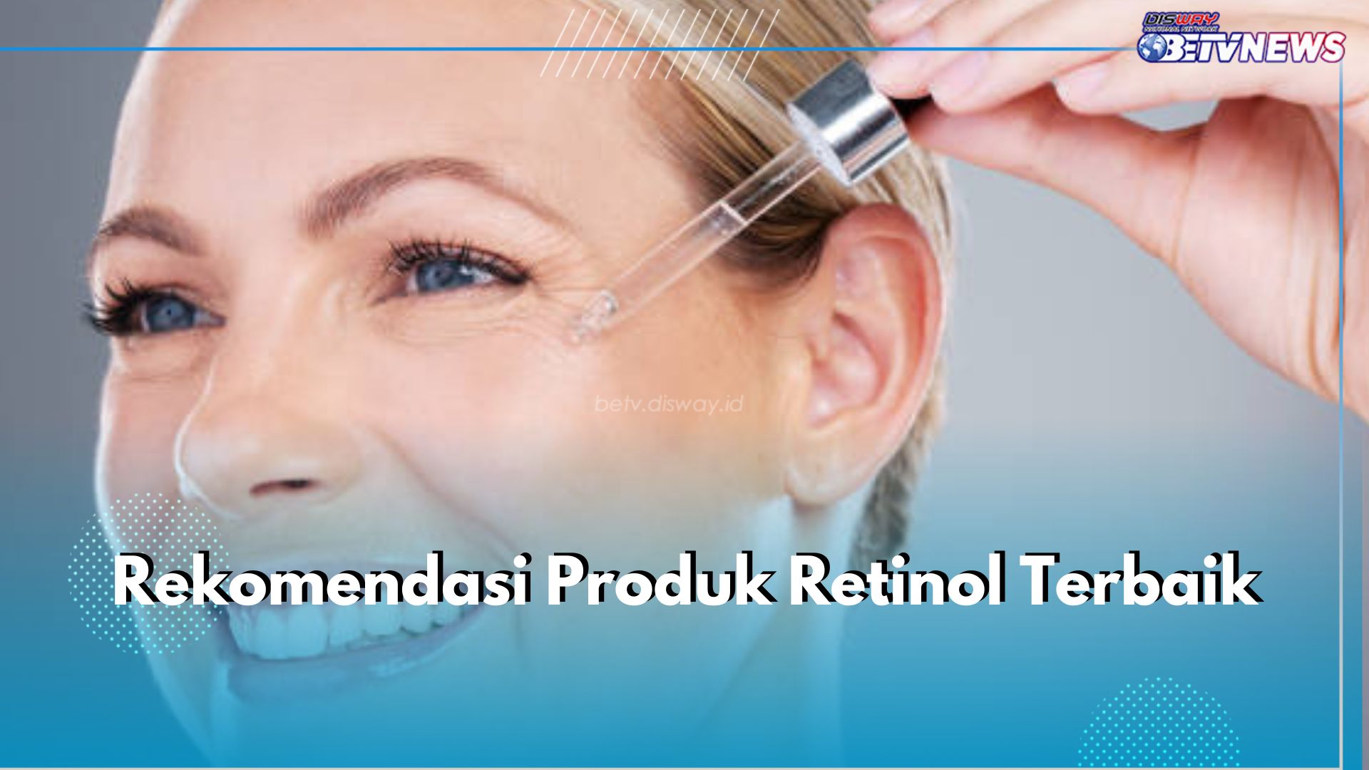 Ingin Mulai Gunakan Retinol? Ini 5 Rekomendasi Produk Retinol Terbaik yang Bisa Kamu Coba