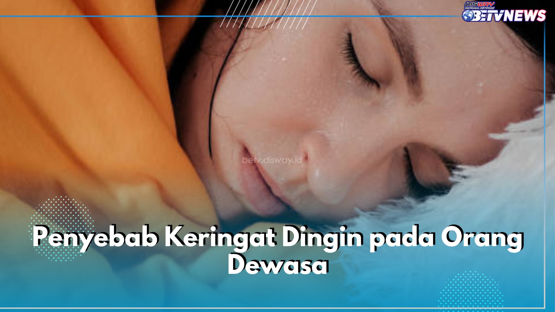 6 Penyebab Keringat Dingin yang Perlu Kamu Ketahui, Stres hingga Dehidrasi