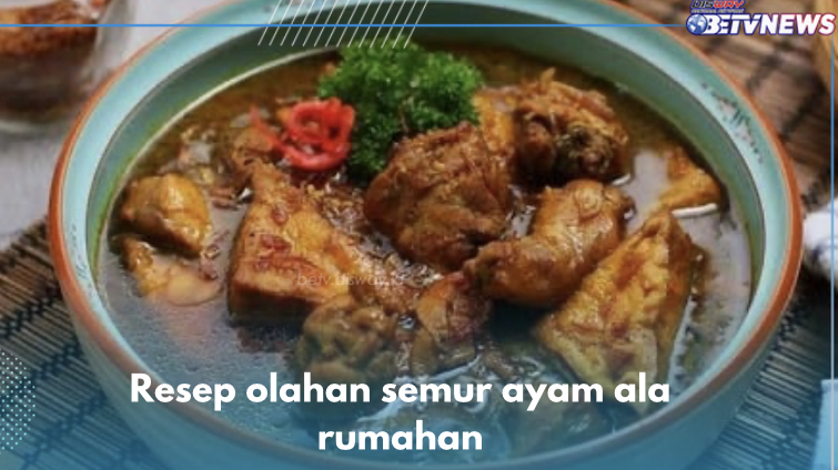 5 Resep Semur Ayam Ala Rumahan, Dijamin Bikin Makan Makin Lahap