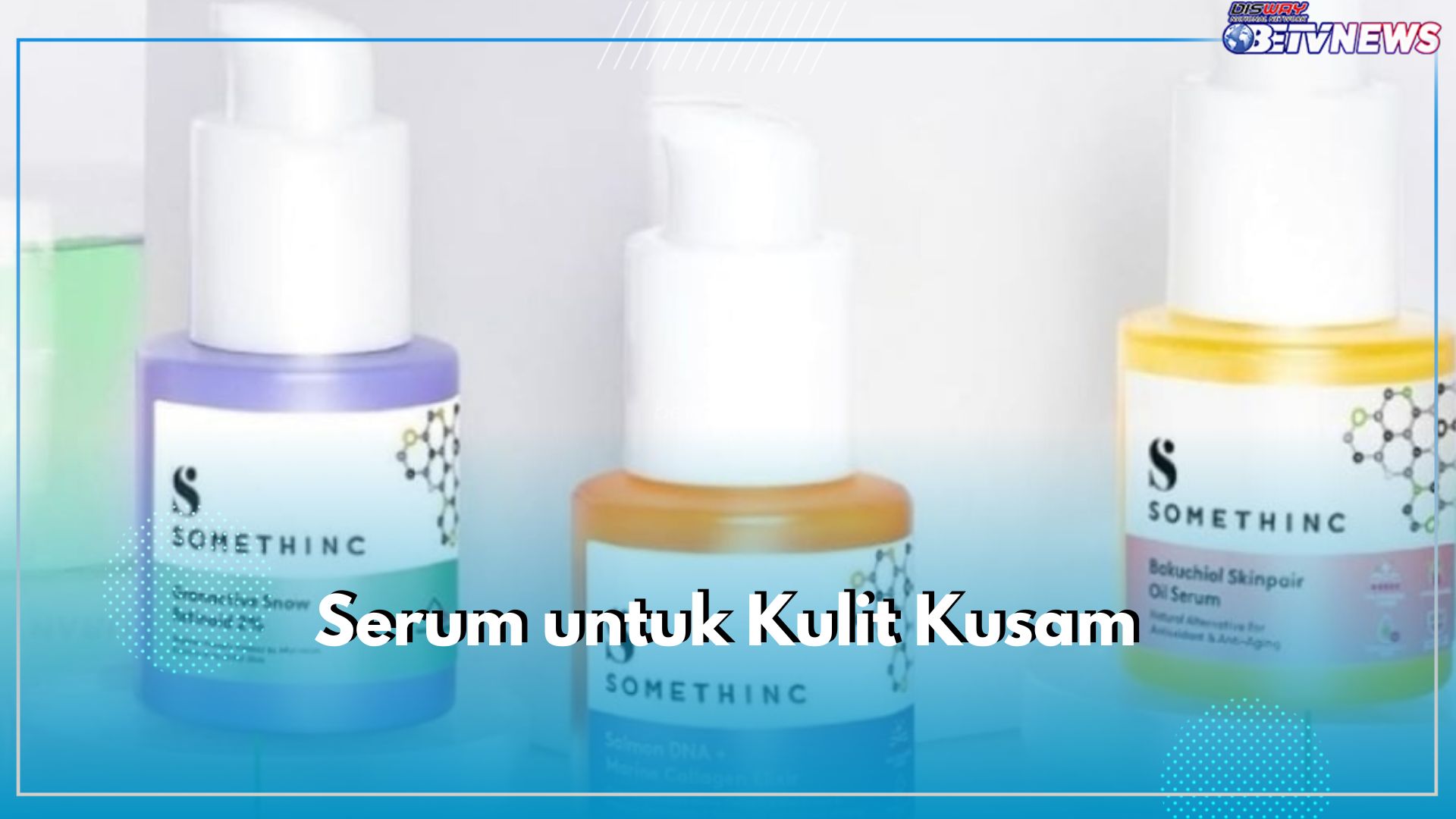 Mampu Mencerahkan Hingga Bikin Glowing, Ini 5 Rekomendasi Serum Bagus Mengatasi Kulit Kusam