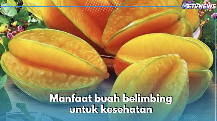 5 Manfaat Buah Belimbing untuk Kesehatan, Salah Satunya Cakap Cegah Maag