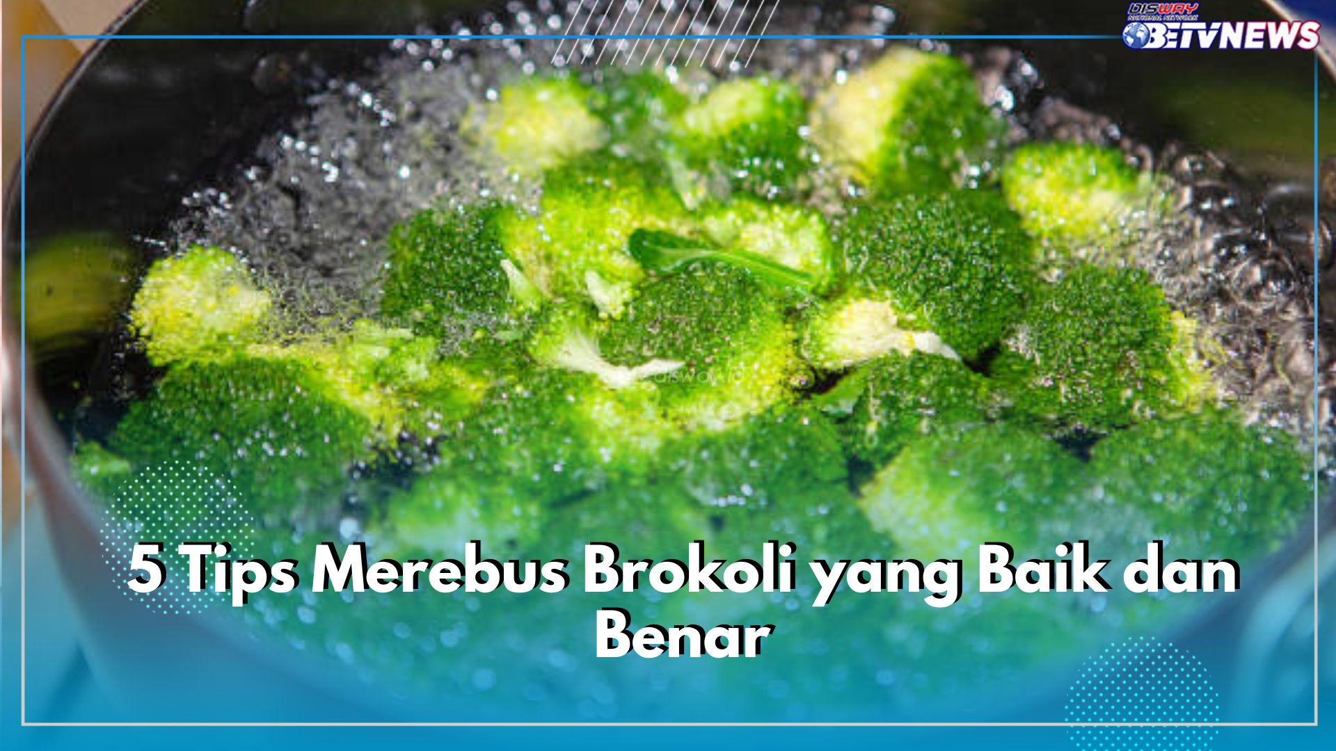 5 Tips Merebus Brokoli yang Baik dan Benar, Terapkan Jika Tidak Ingin Kehilangan Nutrisinya