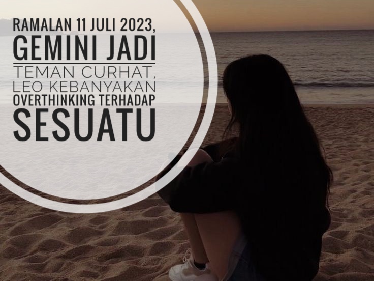 Ramalan 11 Juli 2023, Gemini Jadi Teman Curhat, Leo Kebanyakan Overthinking Terhadap Sesuatu