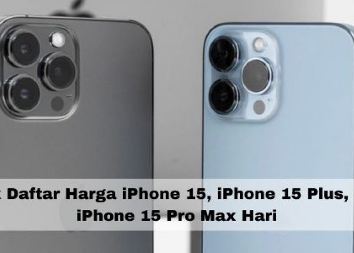 Cek Daftar Harga iPhone 15, iPhaone 15 Plus, dan iPhone 15 Pro Max Hari, Terbaru Jumat 29 Maret 2024